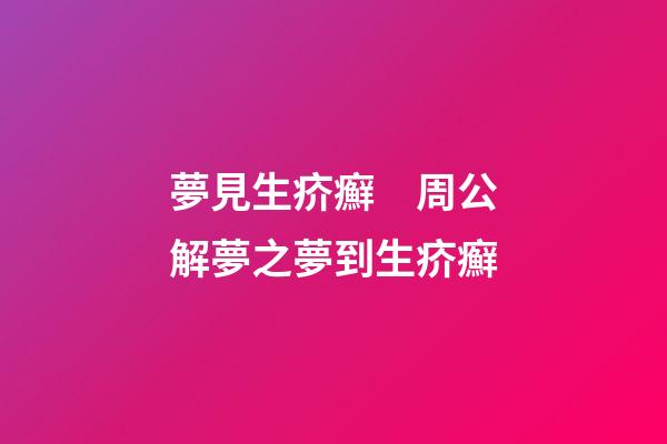 夢見生疥癬　周公解夢之夢到生疥癬
